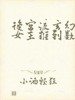 后宫流玄幻小说女主推到数排名