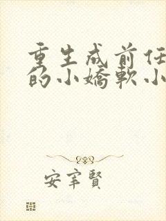 重生成前任叔叔的小娇软小说txt