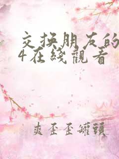 交换朋友的妻子4在线观看