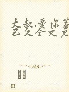 大叔,爱你蓄谋已久全文免费阅读大结局