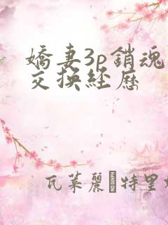 娇妻3p销魂的交换经历
