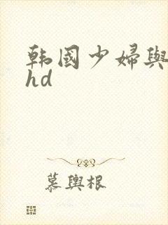 韩国少妇与黑人hd