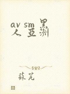 av sm 黑人 亚洲