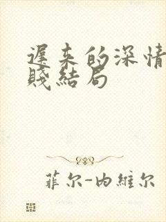 迟来的深情比草贱结局