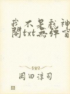 我不是戏神笔趣阁txt无弹窗