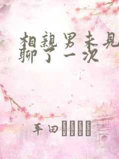 相亲男未见面就聊了一次