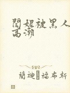 闫妮被黑人玩到高潮