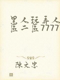 黑人玩弄人妻一区二区7777777