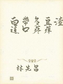 白带多豆渣状阴道口疼痒