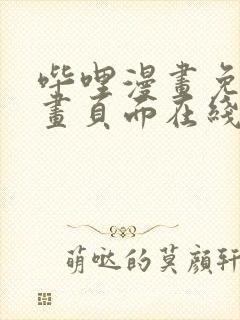 哔哩漫画免费漫画页面在线看漫画网站看漫画