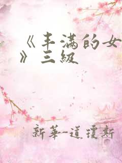 《丰满的女邻居》三级