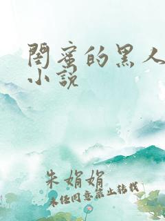 闺蜜的黑人男友小说