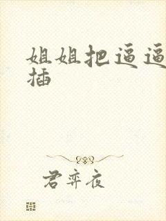 姐姐把逼逼给我插