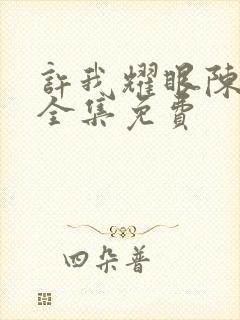 许我耀眼陈伟霆全集免费