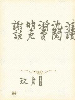 谢明漪沈淮舟小说免费阅读最新章节