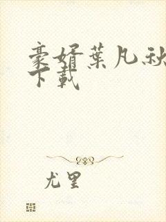 豪婿叶凡秋沐橙下载