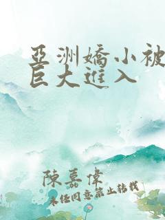 亚洲娇小被黑人巨大进入