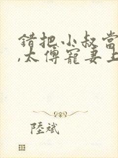 错把小叔当夫君,太傅宠妻上瘾了