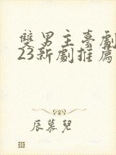 双男主台剧2023新剧推荐