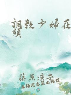 调教少妇在线视频