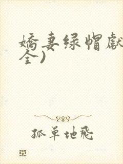 娇妻绿帽献身(全)