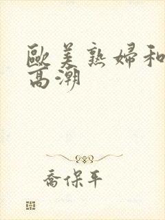 欧美熟妇和黑人高潮