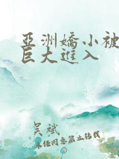 亚洲娇小被黑人巨大进入