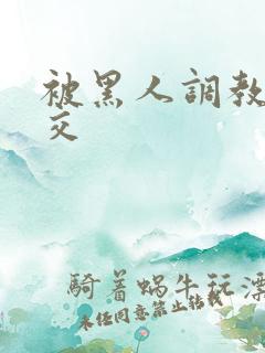 被黑人调教拳头交