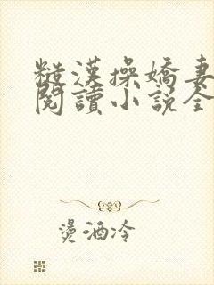 糙汉操娇妻免费阅读小说全文