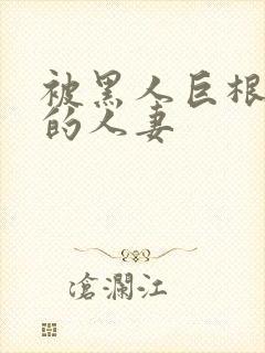 被黑人巨根迷住的人妻