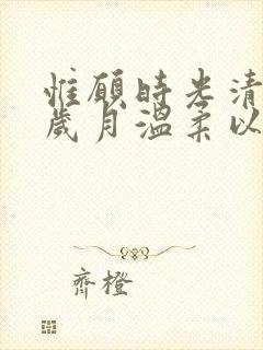 惟愿时光清浅,岁月温柔以待