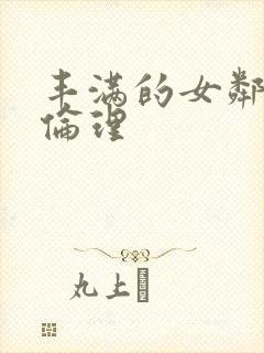 丰满的女邻居2伦理