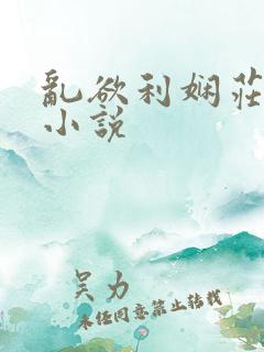 乱欲利娴庄类似小说
