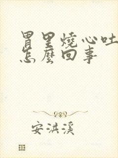 胃里烧心吐血是怎么回事