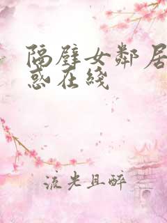 隔壁女邻居的诱惑在线