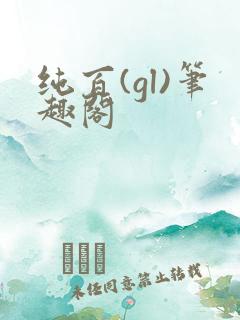 纯百(gl)笔趣阁
