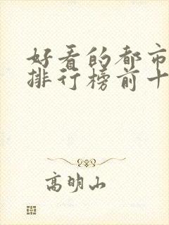 好看的都市小说排行榜前十名完结