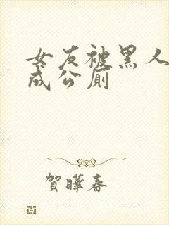 女友被黑人调教成公厕