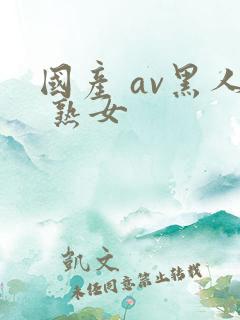 国产 av黑人 熟女