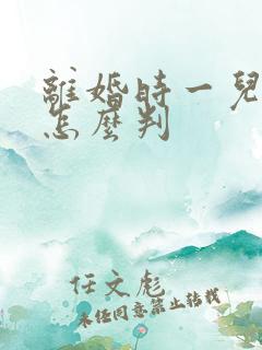 离婚时一儿一女怎么判