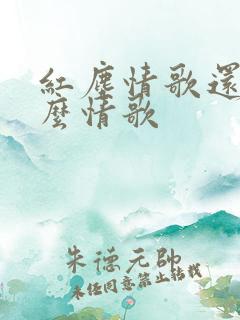 红尘情歌还有什么情歌