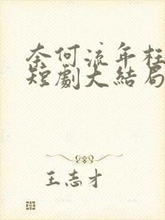 奈何流年枉情深短剧大结局