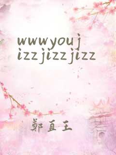 wwwyoujizzjizzjizz
