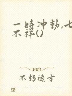 一时冲动,七世不祥()