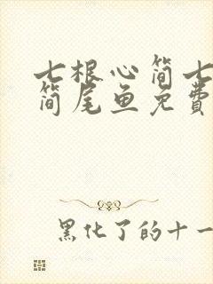 七根心简七根凶简尾鱼免费完本