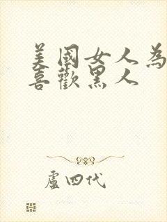 美国女人为什么喜欢黑人