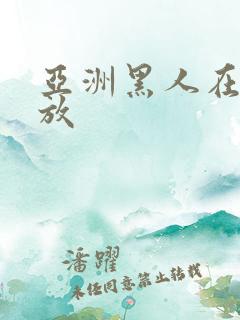 亚洲黑人在线播放