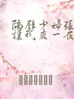 隔壁少妇张开腿让我爽一夜