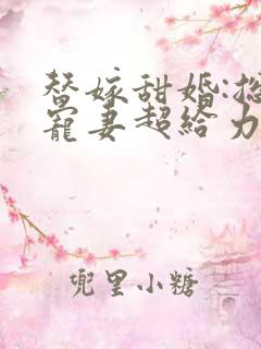 替嫁甜婚:总裁宠妻超给力