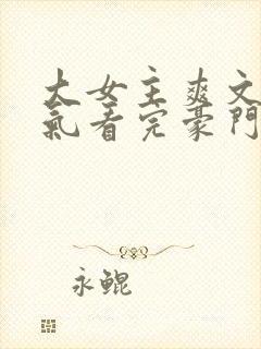 大女主爽文一口气看完豪门争宠